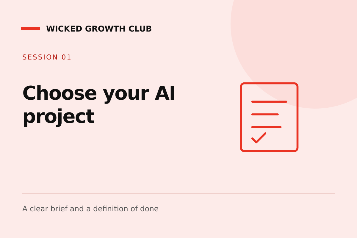 Session 1 graphic: Choose your AI project. A clear brief and a definition of done.